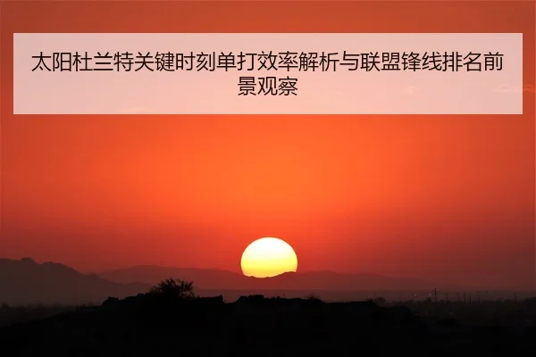 太阳杜兰特关键时刻单打效率解析与联盟锋线排名前景观察