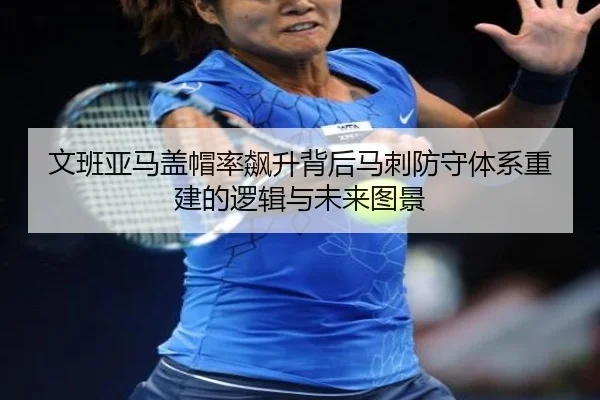 文班亚马盖帽率飙升背后马刺防守体系重建的逻辑与未来图景