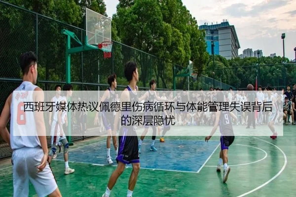 西班牙媒体热议佩德里伤病循环与体能管理失误背后的深层隐忧