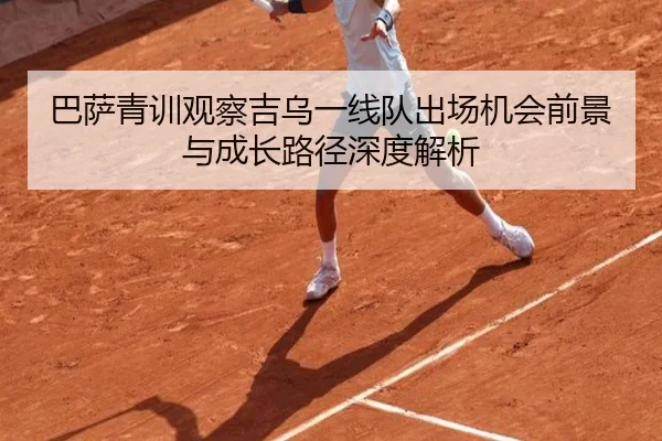 巴萨青训观察吉乌一线队出场机会前景与成长路径深度解析